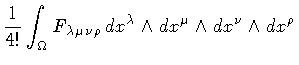 $\displaystyle \frac{1}{4!}
\int _{\Omega}
F _{\lambda \mu \nu \rho}
\,
d x ^{\lambda} \wedge d x ^{\mu} \wedge d x ^{\nu} \wedge d x ^{\rho}$