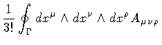 $\displaystyle \frac{1}{3!}
\oint _{\Gamma} d x ^{\mu} \wedge d x ^{\nu} \wedge d x ^{\rho}
A _{\mu \nu \rho}$