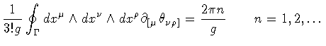 $\displaystyle \frac{1}{3! g}
\oint _{\Gamma} d x ^{\mu} \wedge d x ^{\nu} \wedg...
...tial _{[ \mu}
\theta _{\nu \rho ]}
=
\frac{2 \pi n}{g}
\qquad
n = 1 , 2 , \dots$