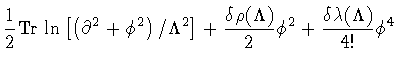 $\displaystyle \frac{1}{2}
{\mathrm{Tr}}
\,
\ln
\left[
\left(
\partial ^{2}
+
\p...
...rho ( \Lambda )}{2}
\phi ^{2}
+
\frac{\delta \lambda ( \Lambda )}{4!}
\phi ^{4}$