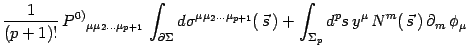 $\displaystyle {1\over (p + 1) !}\, P^{0)}{}_{\mu\mu_2\dots\mu_{p+1}}\,
\int_{\p...
...+
\int_{\Sigma_{p}} d^p s \, y^\mu \, N^m(\, \vec s\, )\,
\partial_m\, \phi_\mu$