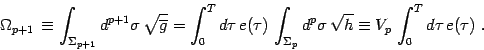 \begin{displaymath}
\Omega_{p+1}\,\equiv \int_{\Sigma_{p+1}} d^{ p+1}\sigma \,
\...
...} d^p\sigma\,
\sqrt h \equiv V_p\, \int_0^T d\tau\, e(\tau)\ .
\end{displaymath}