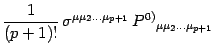 $\displaystyle { 1\over (p+1)!}\, \sigma^{\mu\mu_2\dots\mu_{p+1}}\,
P^{0)}{}_{\mu\mu_2\dots\mu_{p+1}}$