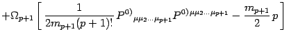 $\displaystyle + \Omega_{p+1}\left[\,
{ 1\over 2 m_{p+1}(p+1)!}\, P^{0)}{}_{\mu\...
...u_{p+1}}
P^{0)}{}^{ \mu\mu_2\dots\mu_{p+1}} - \frac{m_{p+1}}{2}\, p\,
\right]\,$