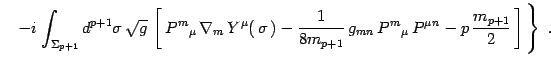 $\displaystyle \quad - i \left.\int_{\Sigma _{p+1}} d^{ p+1}\sigma\, \sqrt{g}\,
...
...}\, P^{ m}{}_\mu \, P^\mu{} ^{ n} -p\, {m_{p+1}\over 2}\,
\right]\, \right\}\ .$