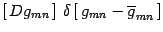 $\displaystyle \left[\, Dg_{mn}\,
\right]\,\delta\left[ \, g_{mn} -\overline{g}_{mn}\,
\right]$