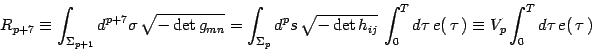 \begin{displaymath}
R_{p+7}\equiv \int_{\Sigma _{p+1}} d^{ p+7}\sigma\,
\sqrt{...
...u \, e(\, \tau\, ) \equiv
V_p \int_0^T d\tau \, e(\, \tau\, )
\end{displaymath}