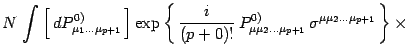 $\displaystyle N\,
\int \left[\, dP^{0)}_{\mu_1\dots \mu_{p+1}}\, \right]
\exp\l...
...}_{\mu\mu_2\dots\mu_{p+1}}\, \sigma^{ \mu\mu_2\dots\mu_{p+1}}
\, \right\}\times$