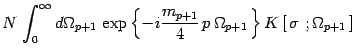 $\displaystyle N \, \int_0^\infty d\Omega_{p+1}\,
\exp\left\{ -i\frac{m_{p+1}}{4}\, p\, \Omega_{p+1}\, \right\}
K\left[\, \sigma\ ;\Omega_{p+1}\, \right]$