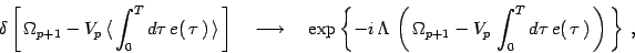 \begin{displaymath}
\delta\left[\, \Omega_{p+1}- V_p\, \langle\, \int_0^T d\tau...
..._p \, \int_0^T d\tau \, e(\, \tau\, )\,
\right)\, \right\}\ ,
\end{displaymath}