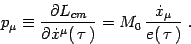 \begin{displaymath}
p_\mu\equiv {\partial L_{cm}\over \partial\dot x^\mu(\, \tau\, ) }=
M_0\, {\dot x_\mu \over e(\, \tau\, )}\ .
\end{displaymath}