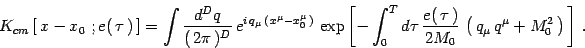 \begin{displaymath}
K_{cm}\left[\, x-x_0\ ; e(\, \tau\, )\, \right]=
\int { d^...
...M_0}\, \left(
\, q_\mu\, q^\mu + M_0^2\, \right)\, \right]\ .
\end{displaymath}