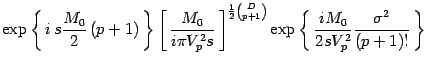 $\displaystyle \exp\left\{\,i\, s {M_0\over 2}\, (p+1)\, \right\}
\left[\, {M_0\...
...oose
p+1}}
\exp\left\{ \, {i M_0\over 2s V_p^2}{\sigma^2\over(p+1)!}\, \right\}$