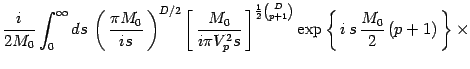 $\displaystyle {i\over 2M_0}\int_0^\infty ds\,
\left(\, {\pi M_0 \over is}\, \ri...
...2}{D\choose p+1}}\exp\left\{ \, i\, s
\, {M_0\over 2}\, (p+1)\, \right\} \times$