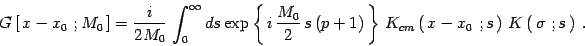 \begin{displaymath}
G\left[\, x- x_0\ ; M_0\, \right]= {i\over 2M_0}\, \int_0^\...
...(\, x-x_0\ ; s\, \right)\, K\left(\, \sigma\ ; s\,
\right)\ .
\end{displaymath}