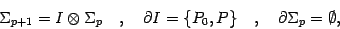 \begin{displaymath}
\Sigma_{p+1}=I\otimes \Sigma_p\quad , \quad \partial I=\{ P_0 ,
P\}\quad ,\quad \partial \Sigma_p=\emptyset,
\end{displaymath}