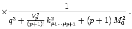 $\displaystyle \times {1\over q^2 + {V_p^2\over (p+1)!}\,
k^2_{\mu_1\dots\mu_{p+1}} +(p+1)\, M_0^2}\ .$