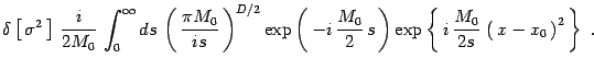 $\displaystyle \delta\left[\, \sigma^2\, \right]\, {i\over
2M_0}\,\int_0^\infty
...
...
\exp\left\{\, i\, {M_0 \over 2s }\, \left(\, x - x_0\, \right)^2\,
\right\}\ .$