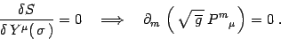 \begin{displaymath}
{\delta S\over\delta \, Y^\mu(\, \sigma\, ) }=0
\quad \Longr...
...\left(\,
\sqrt{\, \overline g\, }\, P^{m}{}_\mu\, \right)=0\ .
\end{displaymath}