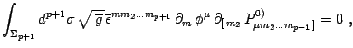 $\displaystyle \int_{\Sigma_{p+1}} d^{p+1}\sigma \,\sqrt{\,\overline g\,}
\overl...
..._m\, \phi^\mu\,
\partial_{[\, m_2}\, P ^{0)} _{\mu m_2 \dots m_{p+1}\, ]} =0\ ,$