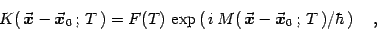 \begin{displaymath}
K(  {\vec{\mbox{\boldmath {$x$}}}}-{\vec{\mbox{\boldmath {$...
...box{\boldmath {$x$}}}}_0   ;   T  )/\hbar  \right)
\quad ,
\end{displaymath}