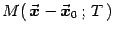 $M(  {\vec{\mbox{\boldmath {$x$}}}}-{\vec{\mbox{\boldmath {$x$}}}}_0   ;   T  )$