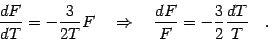 \begin{displaymath}
{dF\over dT}=-{3\over 2T}F \quad\Rightarrow \quad
{dF\over F}=-{3\over2}{dT\over T}
\quad .
\end{displaymath}