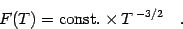 \begin{displaymath}
F(T)={\rm const.}\times T {}^{-3/2}
\quad .
\end{displaymath}