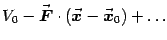 $\displaystyle V_0 -{\vec{\mbox{\boldmath {$F$}}}}\cdot ({\vec{\mbox{\boldmath {$x$}}}}-{\vec{\mbox{\boldmath {$x$}}}}_0)+\dots$