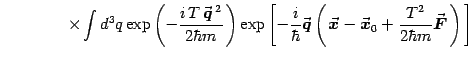 $\displaystyle \qquad \qquad \times
\int d^3 q \exp\left(-{i  T  {\vec{\mbox{\...
...x$}}}}_0 +{T^2\over 2\hbar m}
{\vec{\mbox{\boldmath {$F$}}}}  \right) \right]$