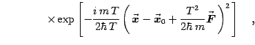 $\displaystyle \qquad \qquad \times
\exp\left[-{i  m  T\over 2\hbar  T}
\left...
...}^2\over 2\hbar  m}{\vec{\mbox{\boldmath {$F$}}}} \right)^2  \right]
\quad ,$