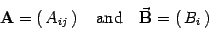 \begin{displaymath}
{\bf A} = \left(  A _{ij}  \right)
\quad {\rm and} \quad
\vec{\bf B} = \left(  B _{i}   \right)
\end{displaymath}