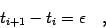 \begin{displaymath}
t _{i+1} - t _{i} = \epsilon
\quad ,
\end{displaymath}