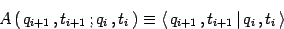 \begin{displaymath}
A \left(  q _{i+1}  , t _{i+1}  ; q _{i}  , t _{i} \ri...
...+1}  , t _{i+1}  \vert  q _{i}  , t _{i} 
\right \rangle
\end{displaymath}