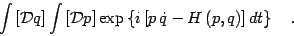 \begin{displaymath}
\int \left[ {\mathcal{D}} q \right]
\int \left[ {\mathcal{...
...t{q}
-
H \left( p , q\right)
\right ] dt
\right\}
\quad .
\end{displaymath}