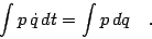 \begin{displaymath}
\int p  \dot{q}   dt = \int p  dq
\quad .
\end{displaymath}