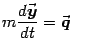 $\displaystyle m{d{\vec{\mbox{\boldmath {$y$}}}}\over dt}={\vec{\mbox{\boldmath {$q$}}}}\quad$