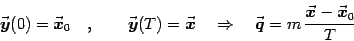 \begin{displaymath}
{\vec{\mbox{\boldmath {$y$}}}}(0)={\vec{\mbox{\boldmath {$x$...
...ox{\boldmath {$x$}}}}-{\vec{\mbox{\boldmath {$x$}}}}_0\over
T}
\end{displaymath}