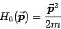 \begin{displaymath}
H_0({\vec{\mbox{\boldmath {$p$}}}})={{\vec{\mbox{\boldmath {$p$}}}}{}^2\over 2m}
\end{displaymath}