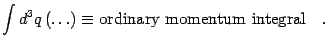 $\displaystyle \int d^3 q \left(\dots\right) \equiv {\rm ordinary momentum integral}
\quad .$