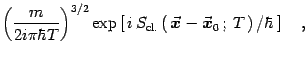 $\displaystyle \left({m\over 2i\pi\hbar T }\right)^{3/2}
\exp\left[  i  S_{\ma...
...}- {\vec{\mbox{\boldmath {$x$}}}}_0   ;   T  \right)/\hbar  \right]
\quad ,$