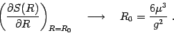 \begin{displaymath}
\left({\partial S(R)\over \partial R}\right)_{R=R_0}
\quad \longrightarrow \quad R_0={6\mu^3\over g^2} .
\end{displaymath}