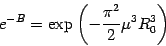 \begin{displaymath}
e^{-B}=\exp\left(-{\pi^2\over 2}\mu^3 R_0^3\right)
\end{displaymath}