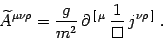 \begin{displaymath}
\widetilde A^{\mu\nu\rho}=
{g\over m^2} \partial^{  [ \mu}  {1\over \Box} j^{\nu\rho ]}
 .
\end{displaymath}