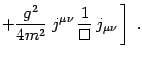 $\displaystyle +{g^2\over 4 m^2} \left. j^ {\mu\nu}  {1\over \Box} 
j_ {\mu\nu} \right] .$