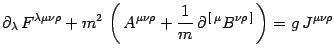 $\displaystyle \partial_\lambda  F^{\lambda\mu\nu\rho}+m^2 
\left(  A^{\mu\nu\rho} +{1\over m} 
\partial^{ [ \mu}B^{\nu\rho ]} 
\right)=g  J^{\mu\nu\rho}$