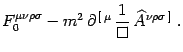 $\displaystyle F^{\mu\nu\rho\sigma}_0 -m^2 
\partial^{  [ \mu} {1\over\Box} {\widehat A}^{\nu\rho\sigma ]} .$