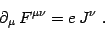 \begin{displaymath}
\partial_\mu  F^ {\mu\nu}= e  J^\nu
 .
\end{displaymath}