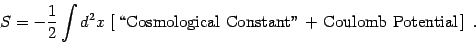 \begin{displaymath}
S=- {1\over 2} \int d^2x \left[  \hbox{\lq\lq Cosmological Constant'' +
Coulomb Potential} \right]  .
\end{displaymath}