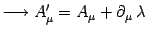 $\displaystyle \longrightarrow A_\mu^\prime = A_\mu + \partial_\mu 
\lambda$